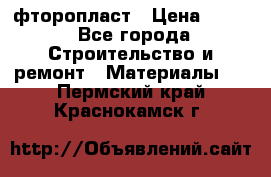 фторопласт › Цена ­ 500 - Все города Строительство и ремонт » Материалы   . Пермский край,Краснокамск г.